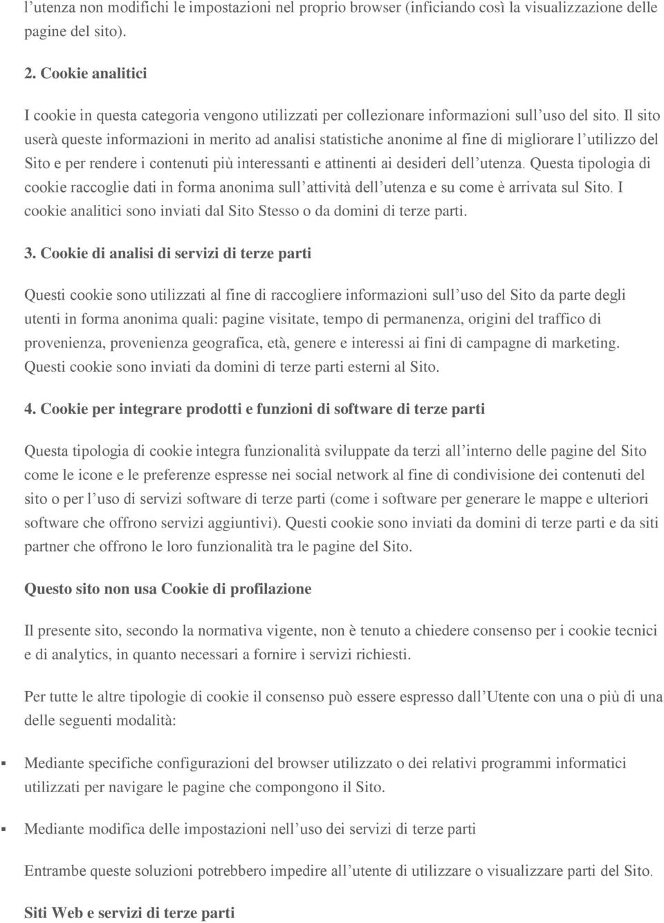 Il sito userà queste informazioni in merito ad analisi statistiche anonime al fine di migliorare l utilizzo del Sito e per rendere i contenuti più interessanti e attinenti ai desideri dell utenza.