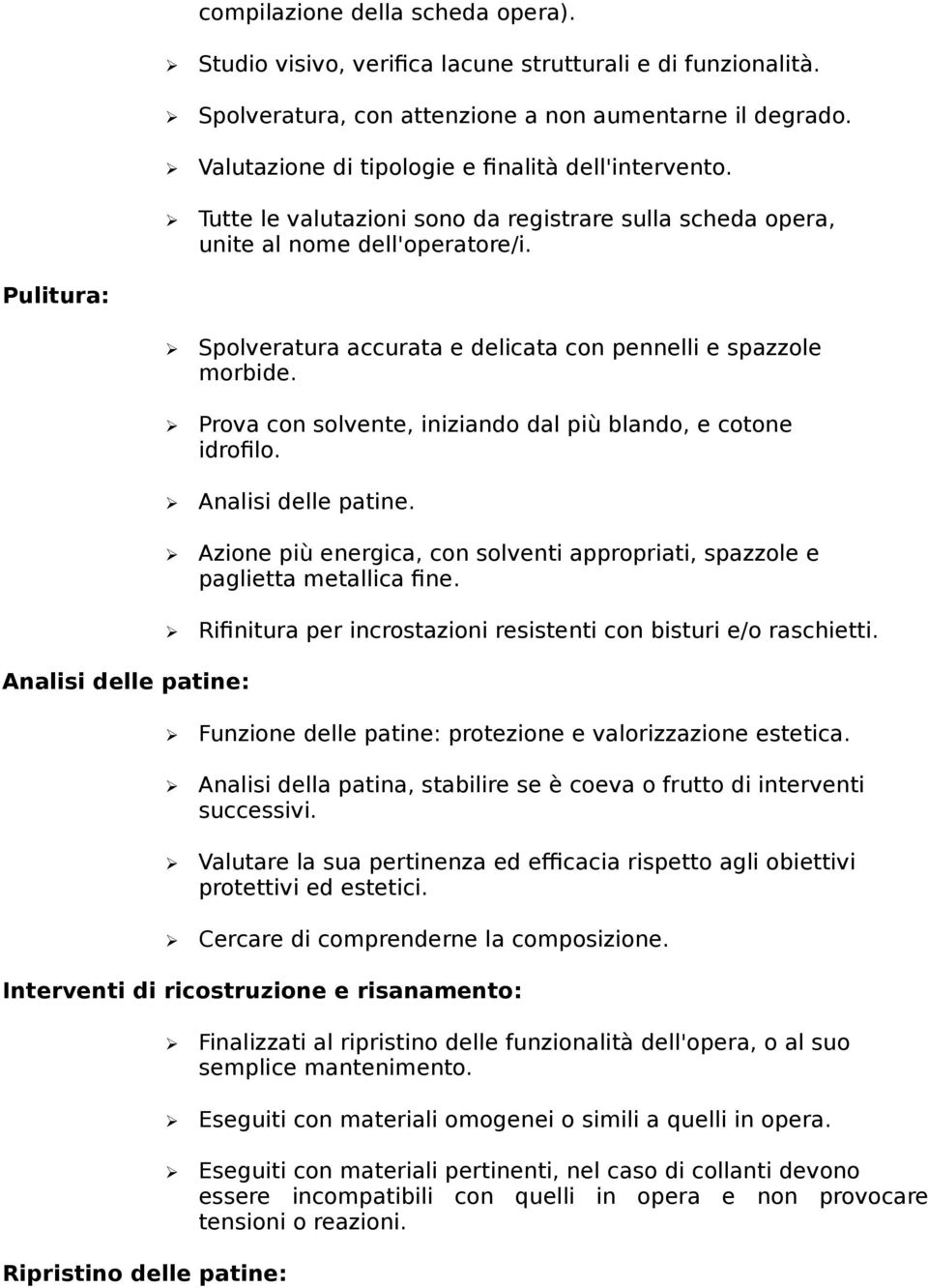 Pulitura: Spolveratura accurata e delicata con pennelli e spazzole morbide. Prova con solvente, iniziando dal più blando, e cotone idrofilo. Analisi delle patine.