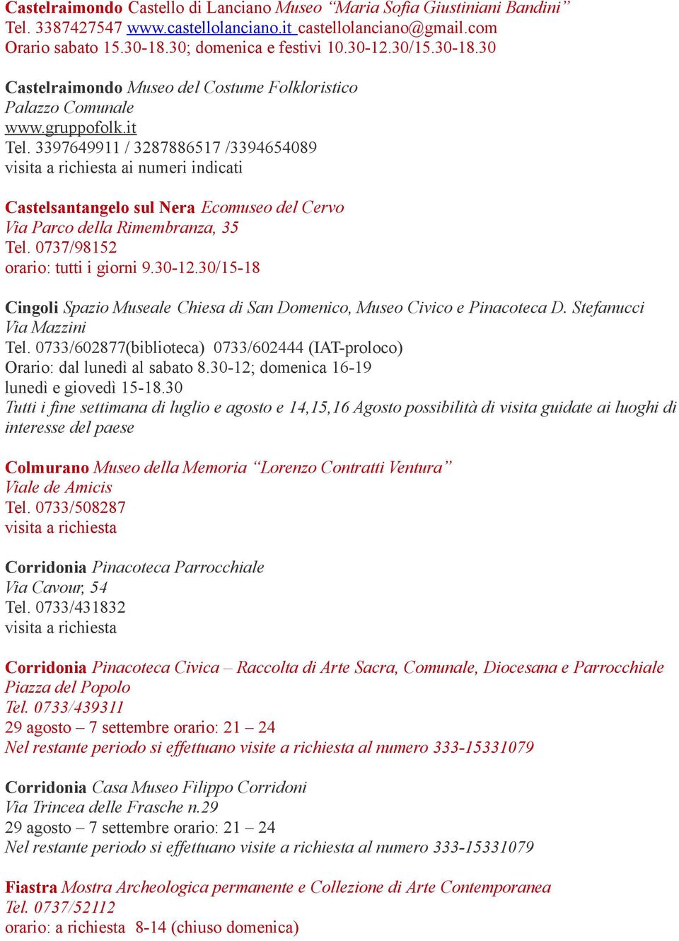 3397649911 / 3287886517 /3394654089 visita a richiesta ai numeri indicati Castelsantangelo sul Nera Ecomuseo del Cervo Via Parco della Rimembranza, 35 Tel. 0737/98152 orario: tutti i giorni 9.30-12.
