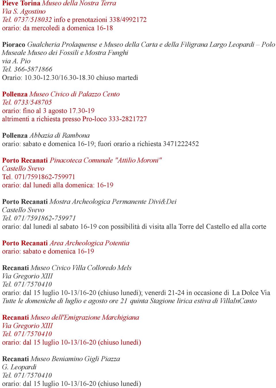 Mostra Funghi via A. Pio Tel. 366-5871866 Orario: 10.30-12.30/16.30-18.30 chiuso martedì Pollenza Museo Civico di Palazzo Cento Tel. 0733/548705 orario: fino al 3 agosto 17.