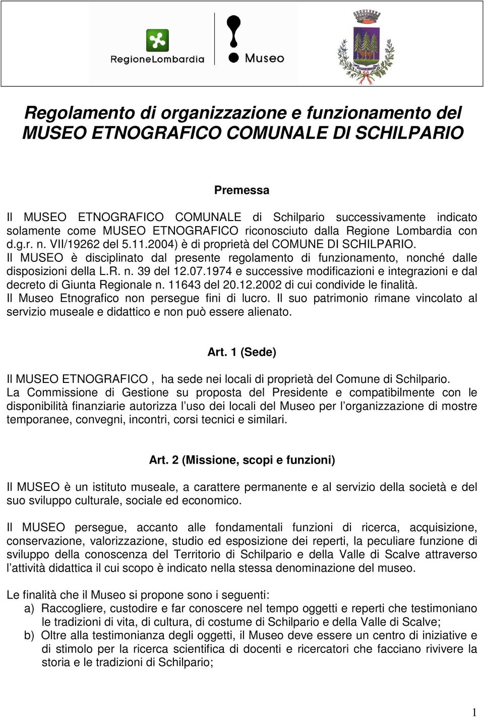 Il MUSEO è disciplinato dal presente regolamento di funzionamento, nonché dalle disposizioni della L.R. n. 39 del 12.07.