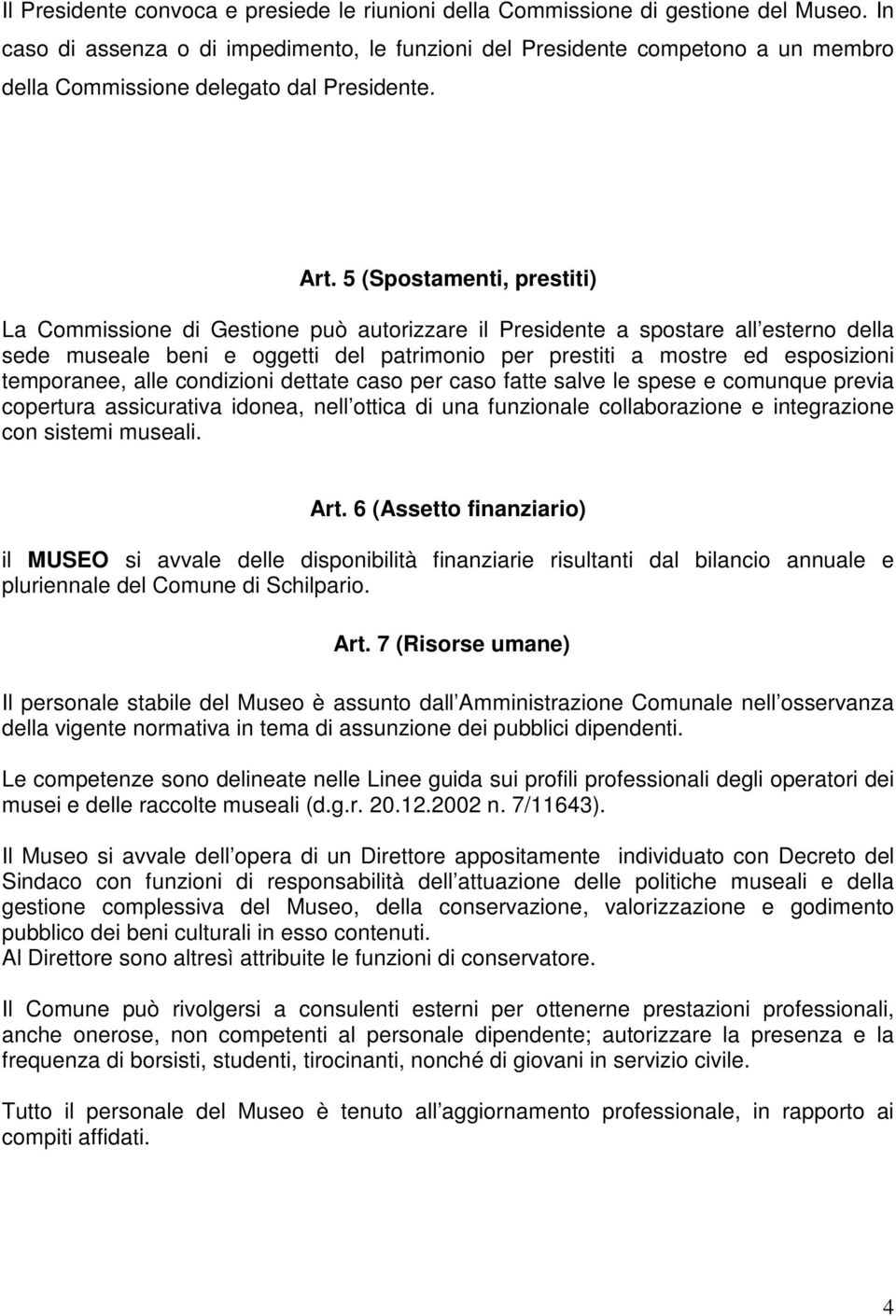 5 (Spostamenti, prestiti) La Commissione di Gestione può autorizzare il Presidente a spostare all esterno della sede museale beni e oggetti del patrimonio per prestiti a mostre ed esposizioni