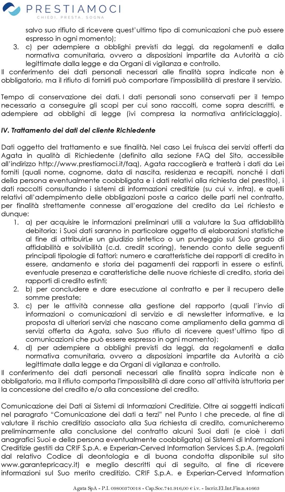 controllo. Il conferimento dei dati personali necessari alle finalità sopra indicate non è obbligatorio, ma il rifiuto di fornirli può comportare l'impossibilità di prestare il servizio.