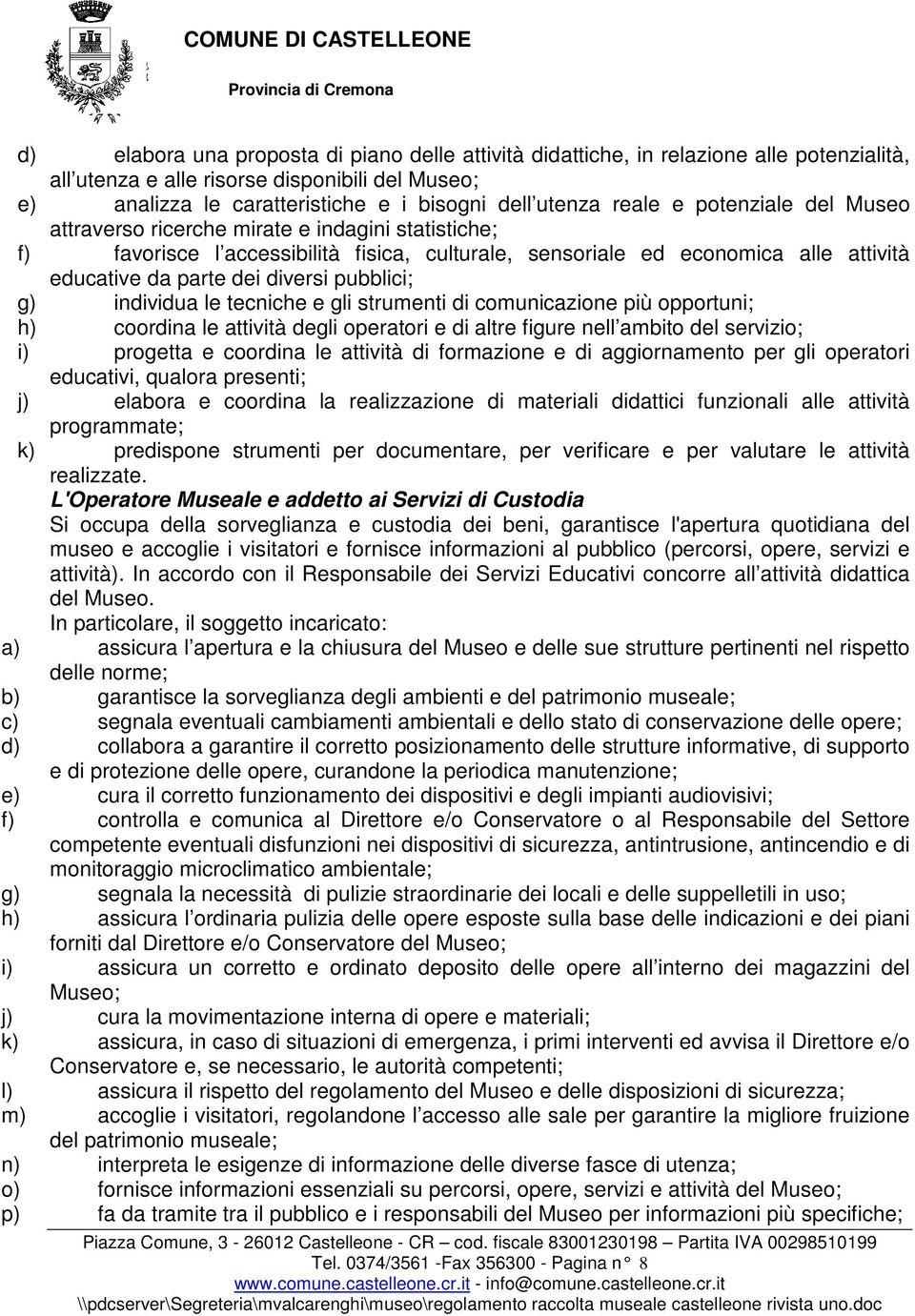 pubblici; g) individua le tecniche e gli strumenti di comunicazione più opportuni; h) coordina le attività degli operatori e di altre figure nell ambito del servizio; i) progetta e coordina le