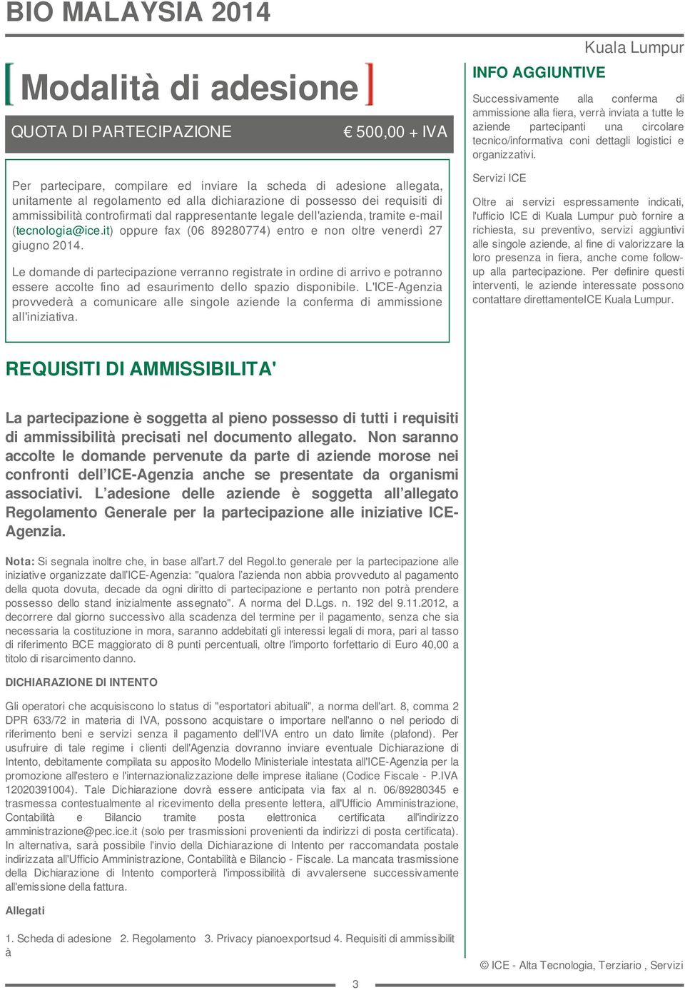 Le domande di partecipazione verranno registrate in ordine di arrivo e potranno essere accolte fino ad esaurimento dello spazio disponibile.