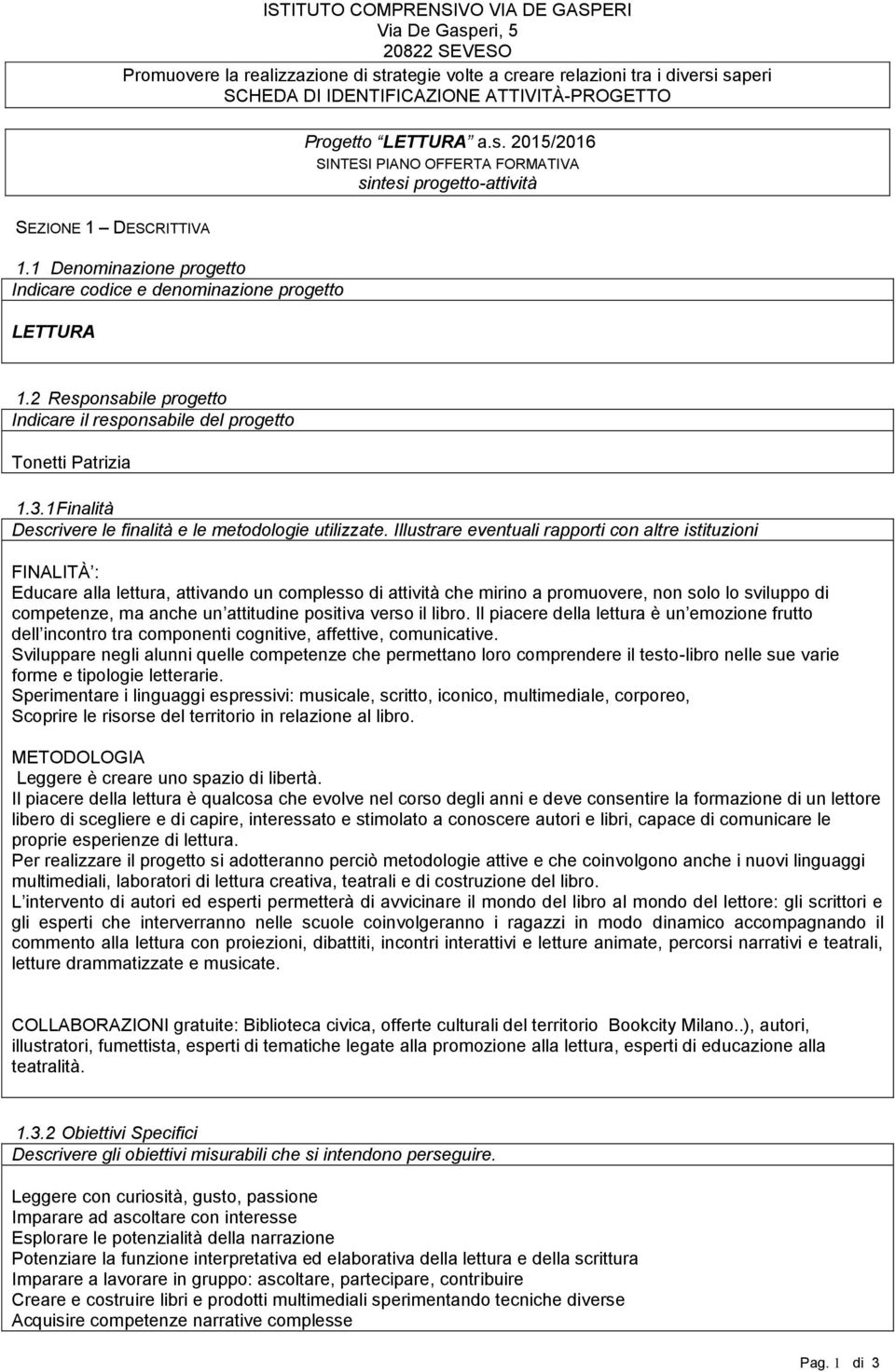 2 Responsabile progetto Indicare il responsabile del progetto Tonetti Patrizia 1.3.1 Finalità Descrivere le finalità e le metodologie utilizzate.