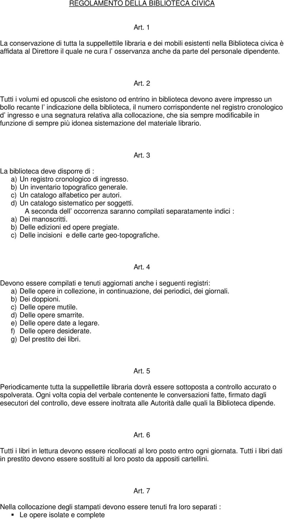 2 Tutti i volumi ed opuscoli che esistono od entrino in biblioteca devono avere impresso un bollo recante l indicazione della biblioteca, il numero corrispondente nel registro cronologico d ingresso