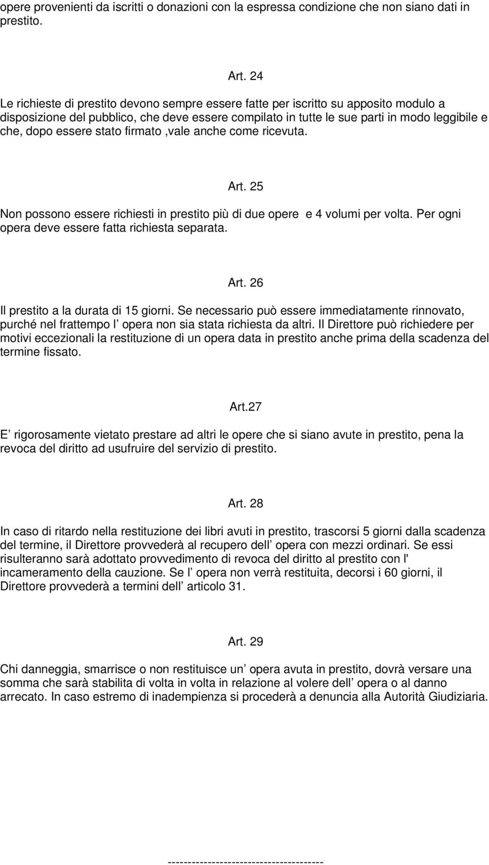 essere stato firmato,vale anche come ricevuta. Art. 25 Non possono essere richiesti in prestito più di due opere e 4 volumi per volta. Per ogni opera deve essere fatta richiesta separata. Art. 26 Il prestito a la durata di 15 giorni.