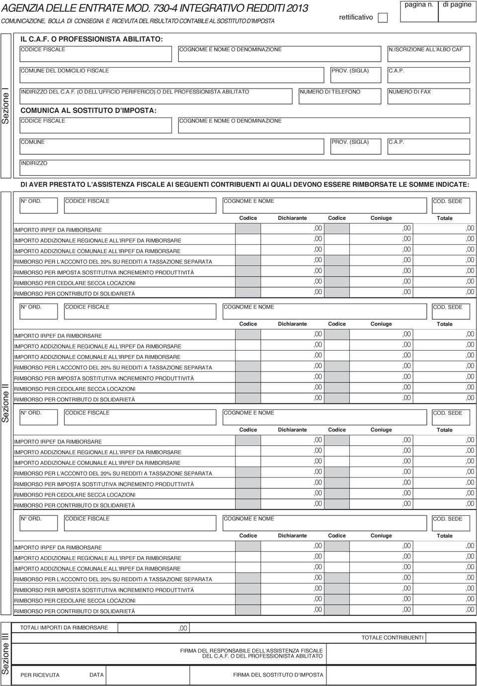 (SIGLA) C.A.P. INDIRIZZO DI AVER PRESTATO LʼASSISTENZA FISCALE AI SEGUENTI CONTRIBUENTI AI QUALI DEVONO ESSERE RIMBORSATE LE SOMME INDICATE: N ORD. COGNOME E NOME COD.