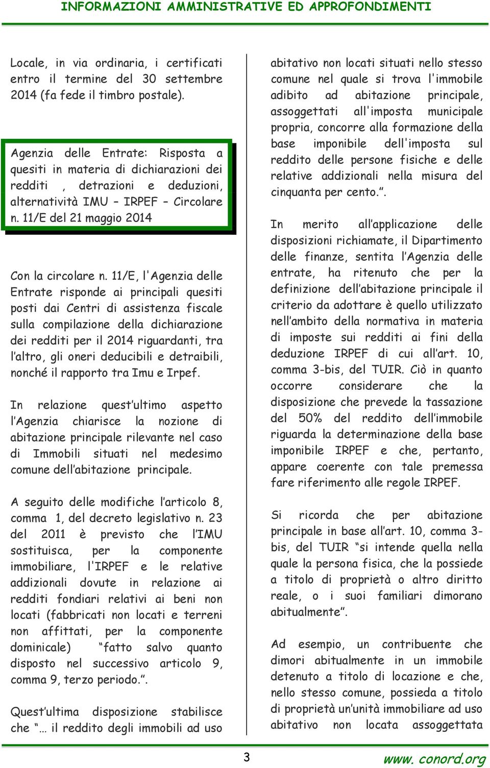 11/E, l'agenzia delle Entrate risponde ai principali quesiti posti dai Centri di assistenza fiscale sulla compilazione della dichiarazione dei redditi per il 2014 riguardanti, tra l altro, gli oneri