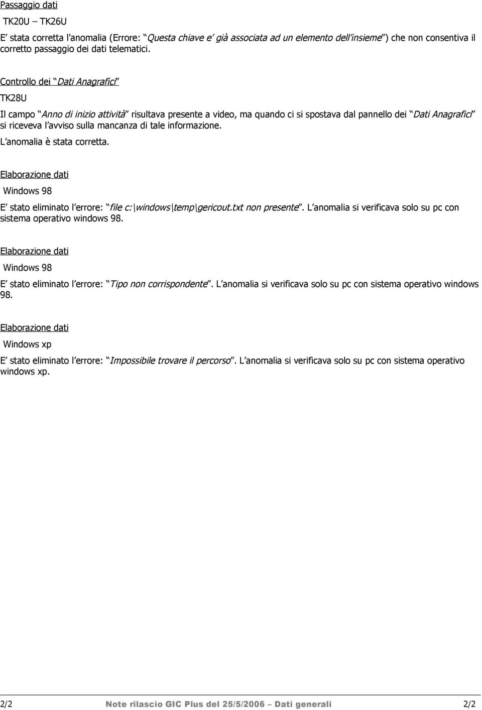 informazione. L anomalia è stata corretta. Elaborazione dati Windows 98 E stato eliminato l errore: file c:\windows\temp\gericout.txt non presente.