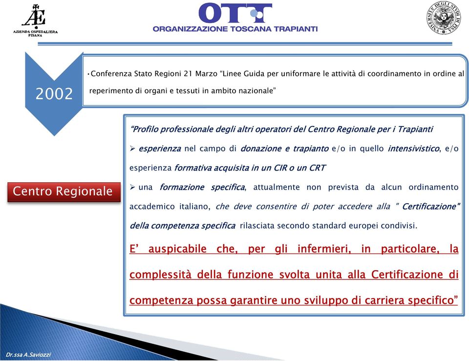 formazione specifica, attualmente non prevista da alcun ordinamento accademico italiano, che deve consentire di poter accedere alla " Certificazione" della competenza specifica rilasciata secondo