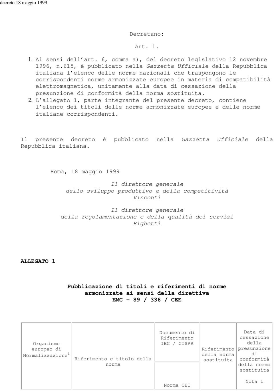 unitamente alla data. L allegato 1, parte integrante del presente decreto, contiene l elenco dei titoli delle norme armonizzate europee e delle norme italiane corrispondenti.