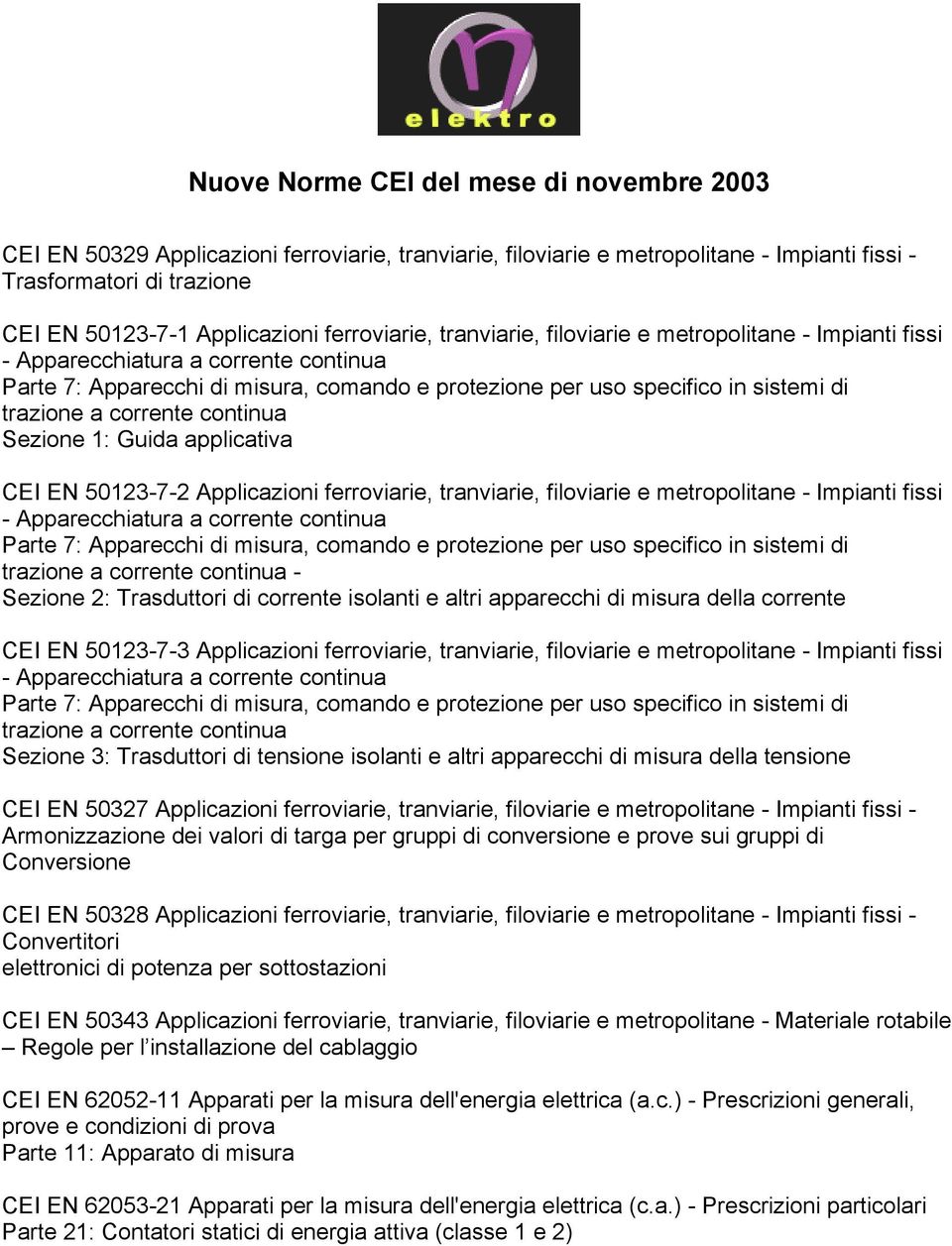 a corrente continua Sezione 1: Guida applicativa CEI EN 50123-7-2 Applicazioni  a corrente continua - Sezione 2: Trasduttori di corrente isolanti e altri apparecchi di misura della corrente CEI EN