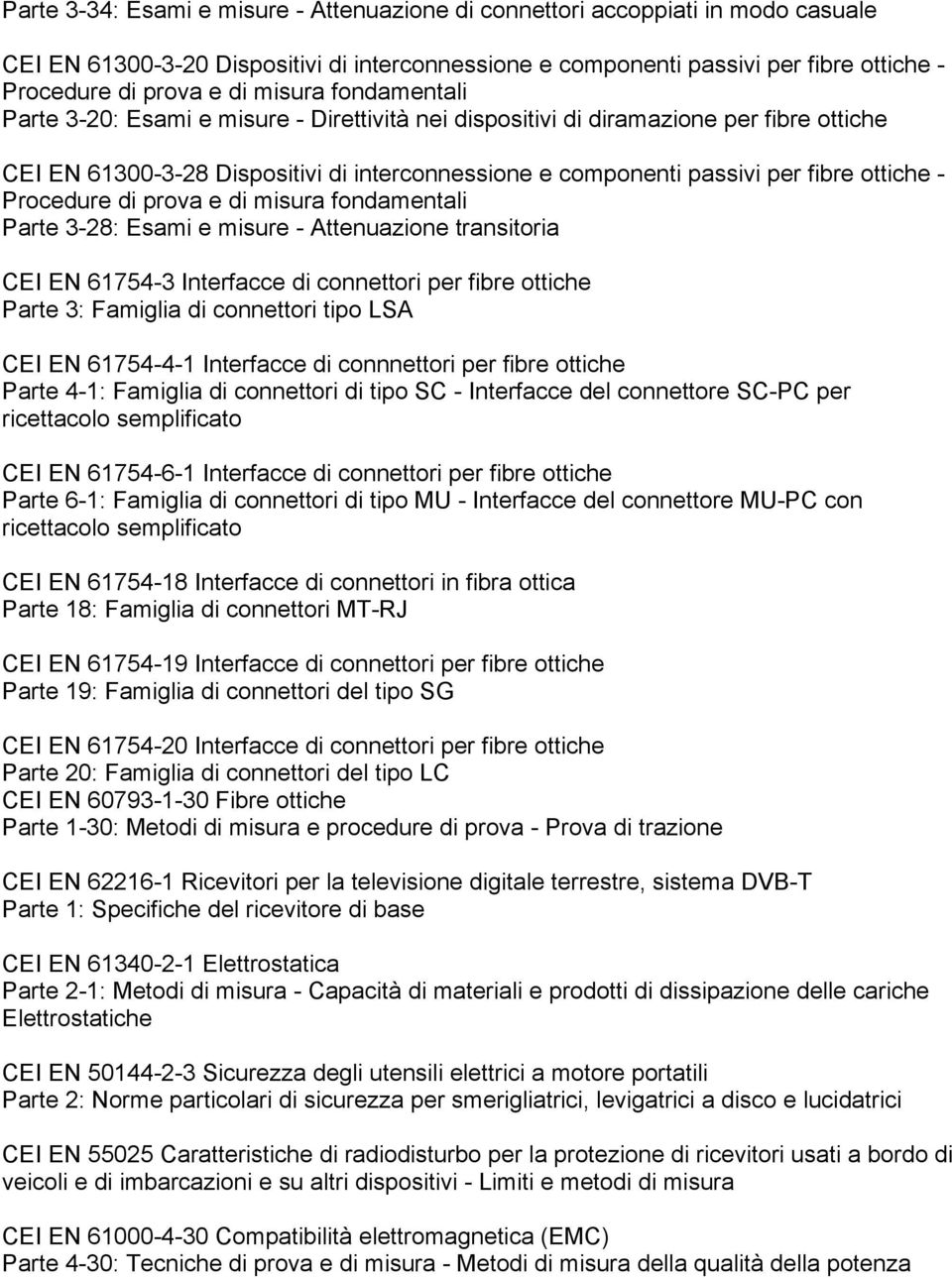 - Procedure di prova e di misura fondamentali Parte 3-28: Esami e misure - Attenuazione transitoria CEI EN 61754-3 Interfacce di connettori per fibre ottiche Parte 3: Famiglia di connettori tipo LSA