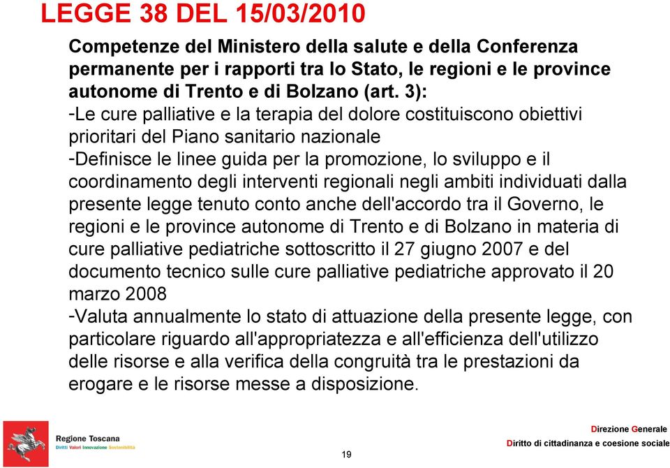 interventi regionali negli ambiti individuati dalla presente legge tenuto conto anche dell'accordo tra il Governo, le regioni e le province autonome di Trento e di Bolzano in materia di cure
