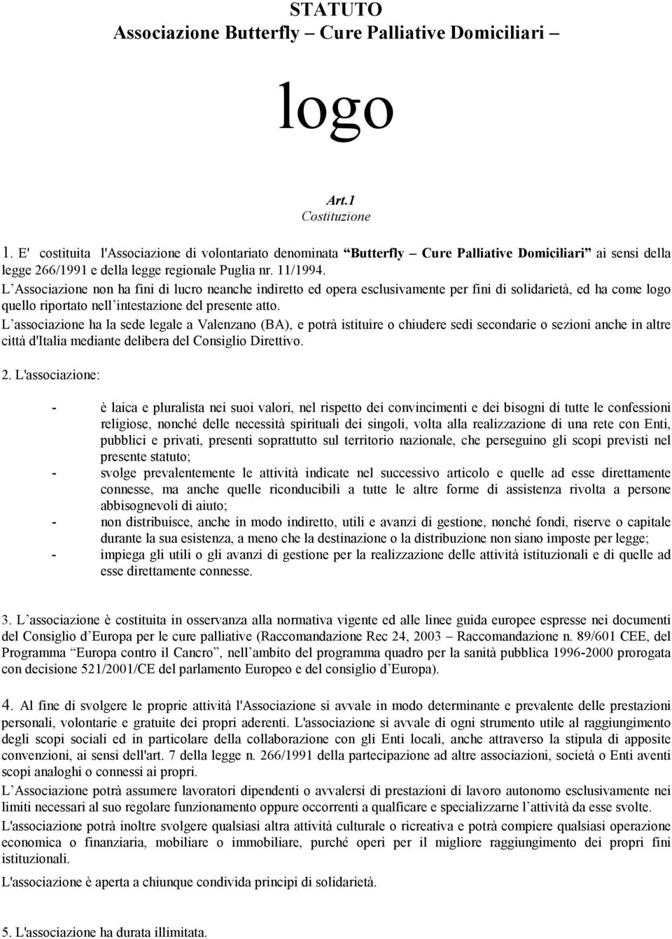 L Associazione non ha fini di lucro neanche indiretto ed opera esclusivamente per fini di solidarietà, ed ha come logo quello riportato nell intestazione del presente atto.