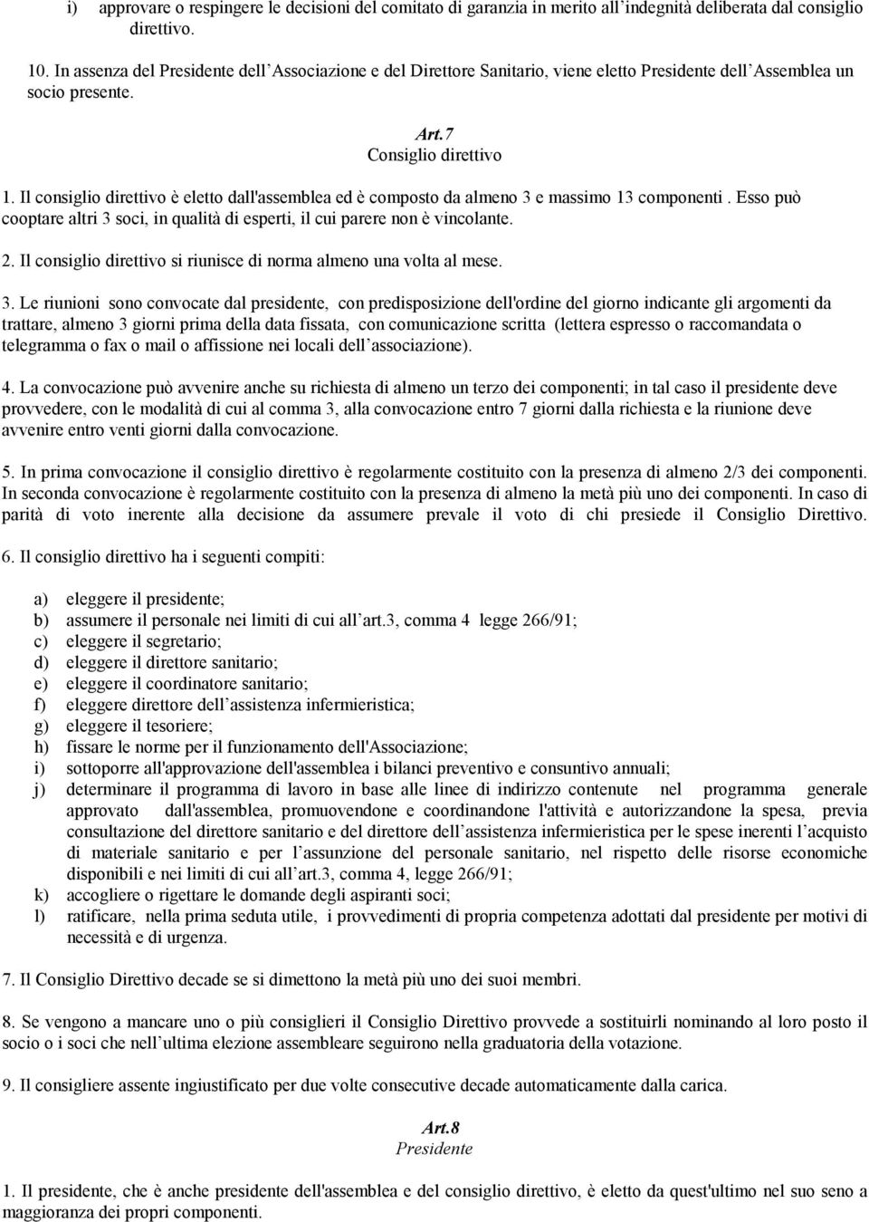 Il consiglio direttivo è eletto dall'assemblea ed è composto da almeno 3 e massimo 13 componenti. Esso può cooptare altri 3 soci, in qualità di esperti, il cui parere non è vincolante. 2.