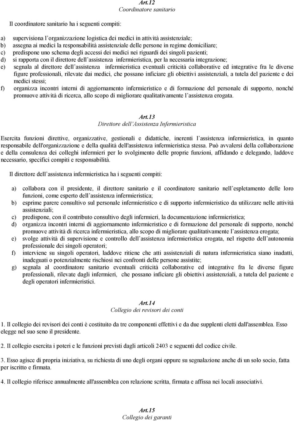 predispone uno schema degli accessi dei medici nei riguardi dei singoli pazienti; d) si rapporta con il direttore dell assistenza infermieristica, per la necessaria integrazione; e) segnala al