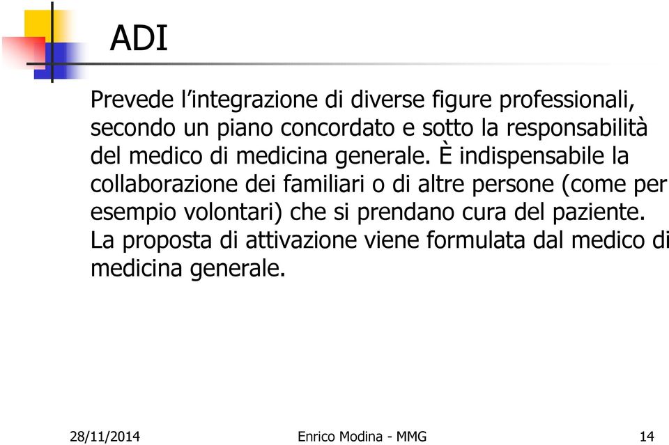 È indispensabile la collaborazione dei familiari o di altre persone (come per esempio volontari)