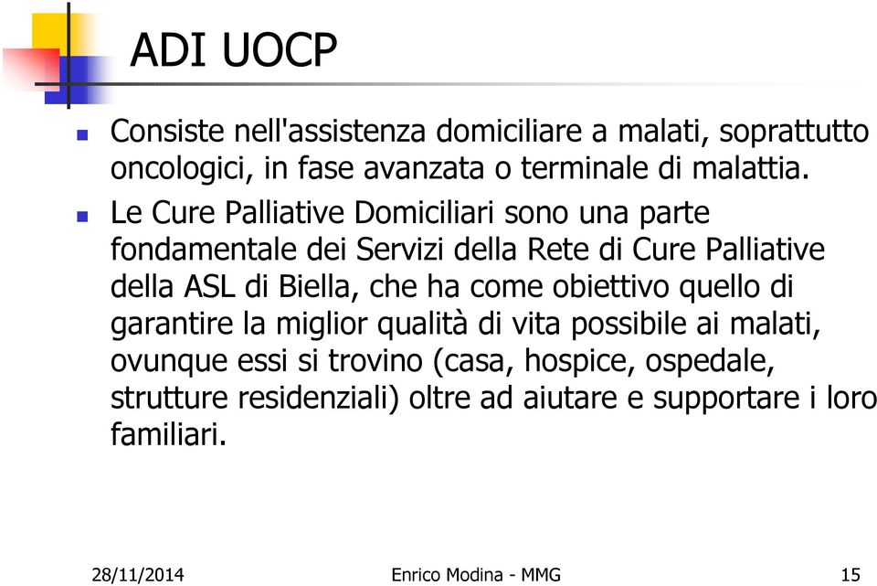 che ha come obiettivo quello di garantire la miglior qualità di vita possibile ai malati, ovunque essi si trovino (casa,