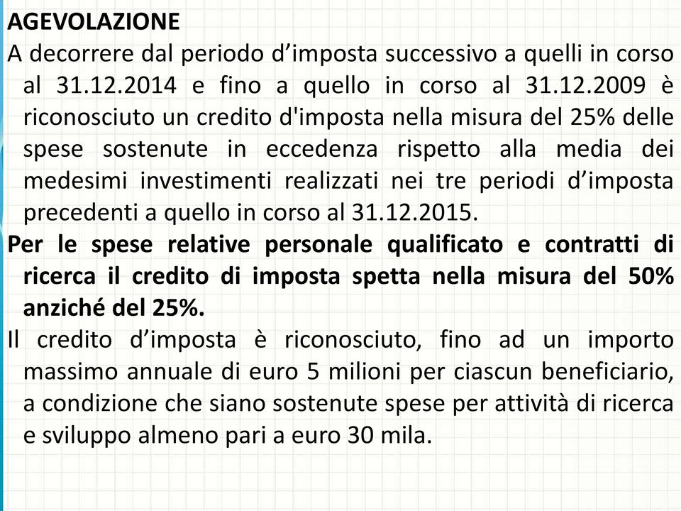 2009 è riconosciuto un credito d'imposta nella misura del 25% delle spese sostenute in eccedenza rispetto alla media dei medesimi investimenti realizzati nei tre periodi d