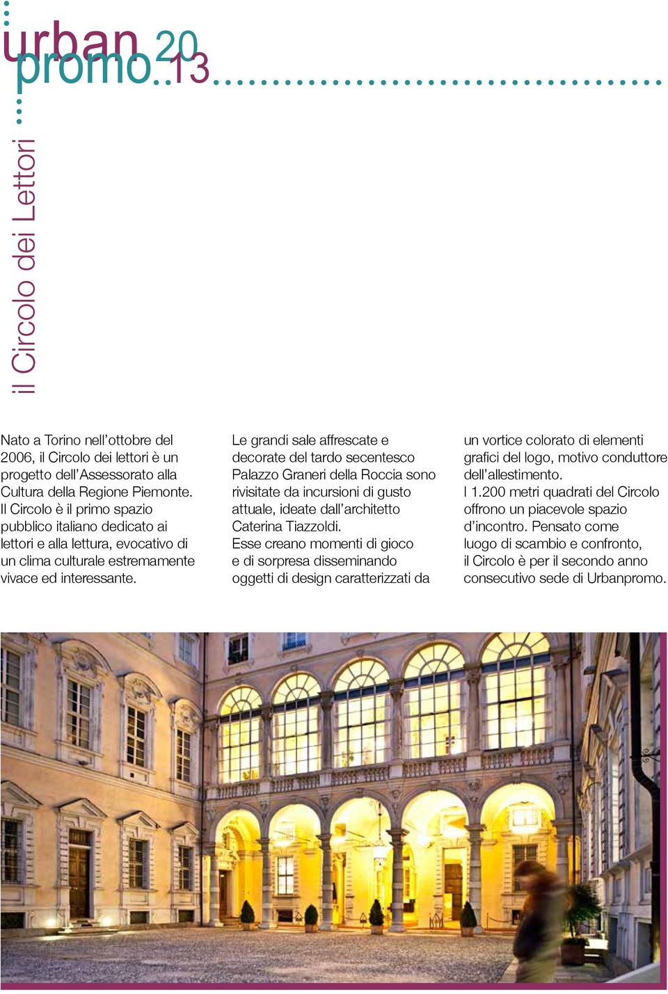 Le grandi sale affrescate e decorate del tardo secentesco Palazzo Graneri della Roccia sono rivisitate da incursioni di gusto attuale, ideate dall architetto Caterina Tiazzoldi.
