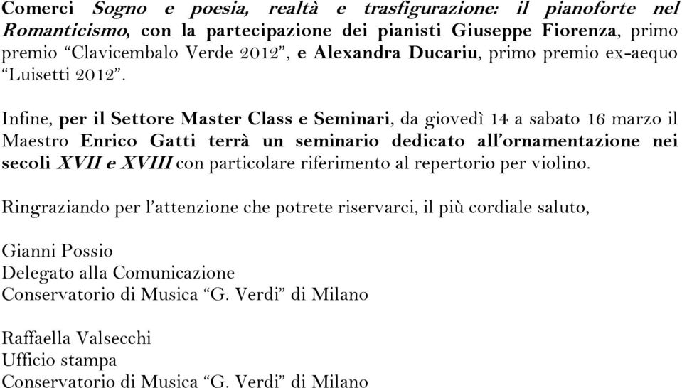 Infine, per il Settore Master Class e Seminari, da giovedì 14 a sabato 16 marzo il Maestro Enrico Gatti terrà un seminario dedicato all ornamentazione nei secoli XVII e XVIII