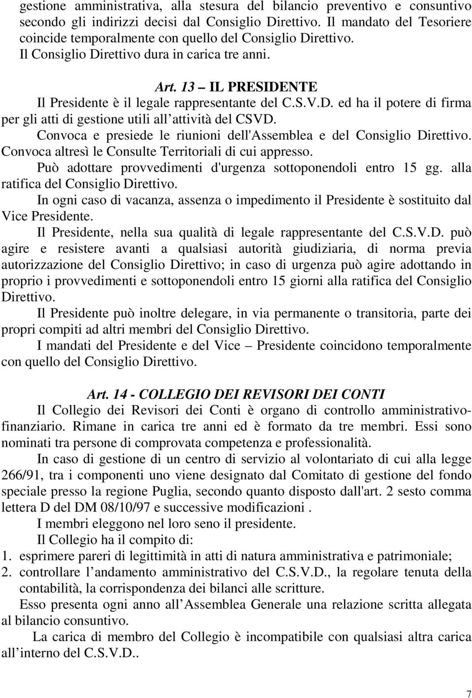 13 IL PRESIDENTE Il Presidente è il legale rappresentante del C.S.V.D. ed ha il potere di firma per gli atti di gestione utili all attività del CSVD.