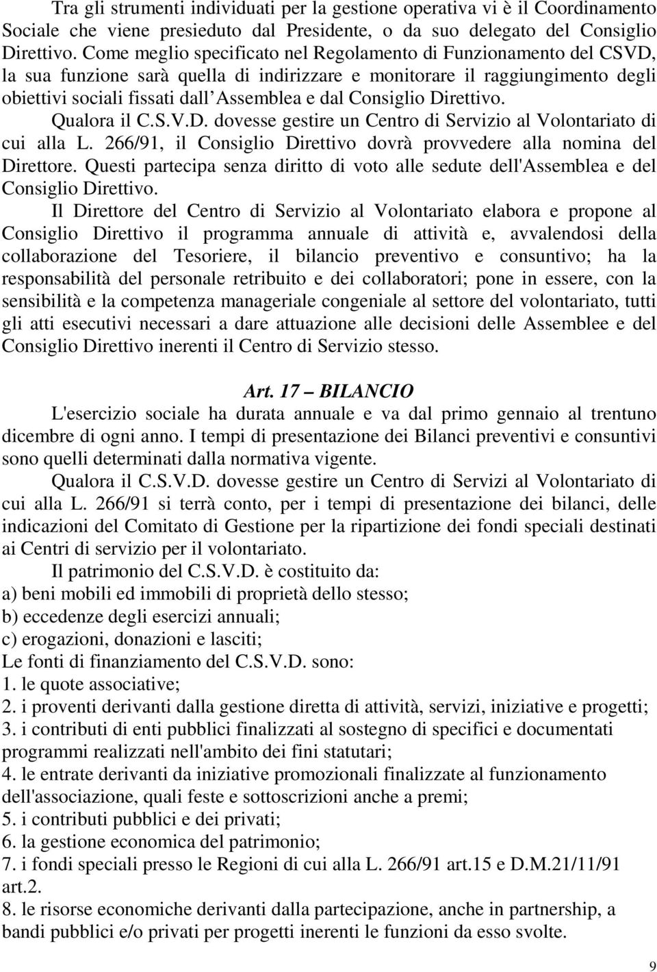 Consiglio Direttivo. Qualora il C.S.V.D. dovesse gestire un Centro di Servizio al Volontariato di cui alla L. 266/91, il Consiglio Direttivo dovrà provvedere alla nomina del Direttore.