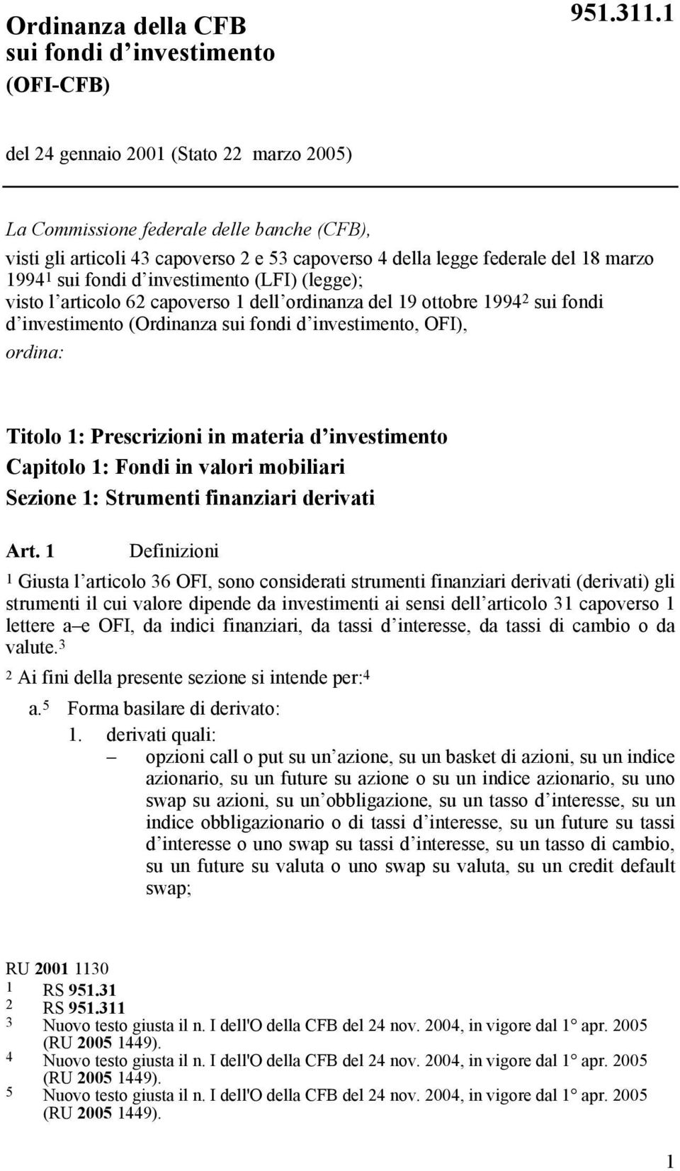 investimento (LFI) (legge); visto l articolo 62 capoverso 1 dell ordinanza del 19 ottobre 1994 2 sui fondi d investimento (Ordinanza sui fondi d investimento, OFI), ordina: Titolo 1: Prescrizioni in