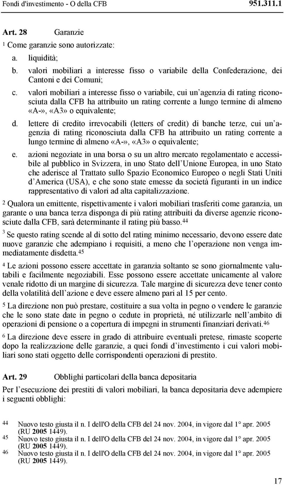 valori mobiliari a interesse fisso o variabile, cui un agenzia di rating riconosciuta dalla CFB ha attribuito un rating corrente a lungo termine di almeno «A-», «A3» o equivalente; d.