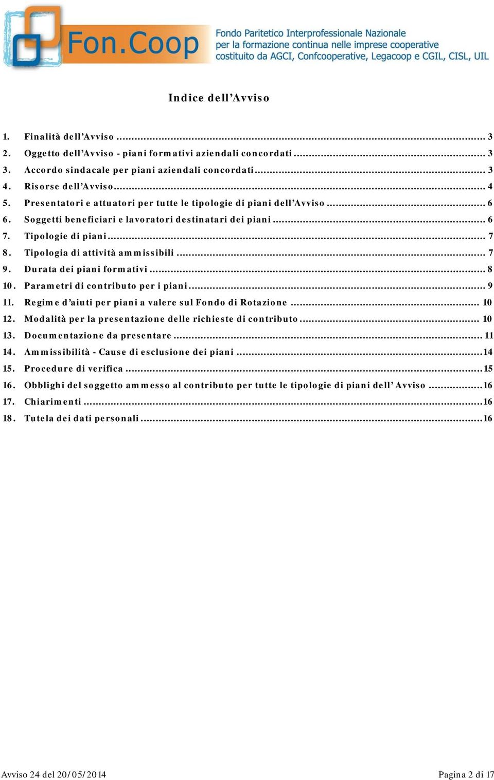 Tipologia di attività ammissibili... 7 9. Durata dei piani formativi... 8 10. Parametri di contributo per i piani... 9 11. Regime d aiuti per piani a valere sul Fondo di Rotazione... 10 12.