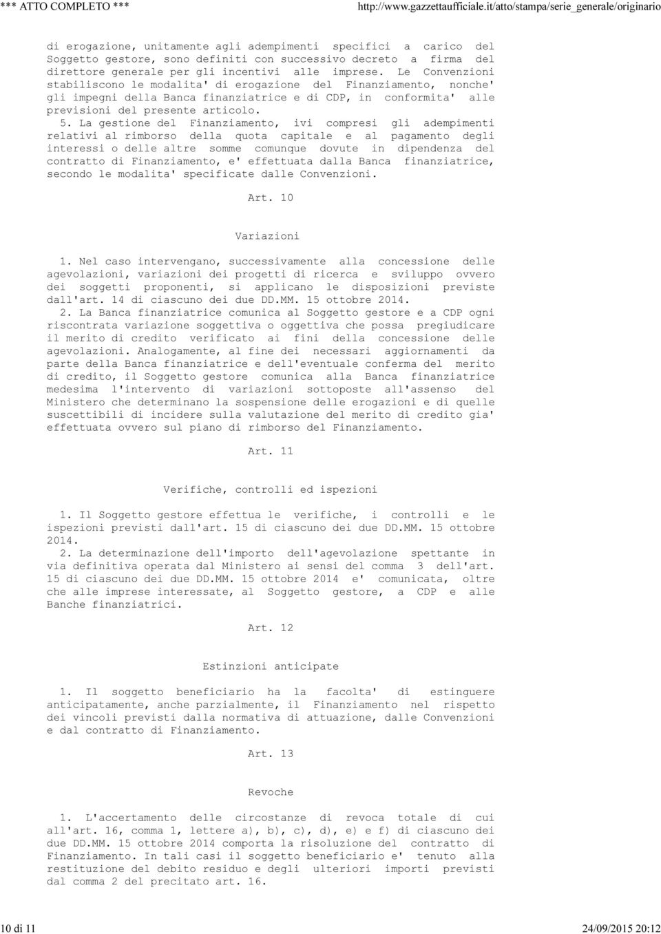 La gestione del Finanziamento, ivi compresi gli adempimenti relativi al rimborso della quota capitale e al pagamento degli interessi o delle altre somme comunque dovute in dipendenza del contratto di