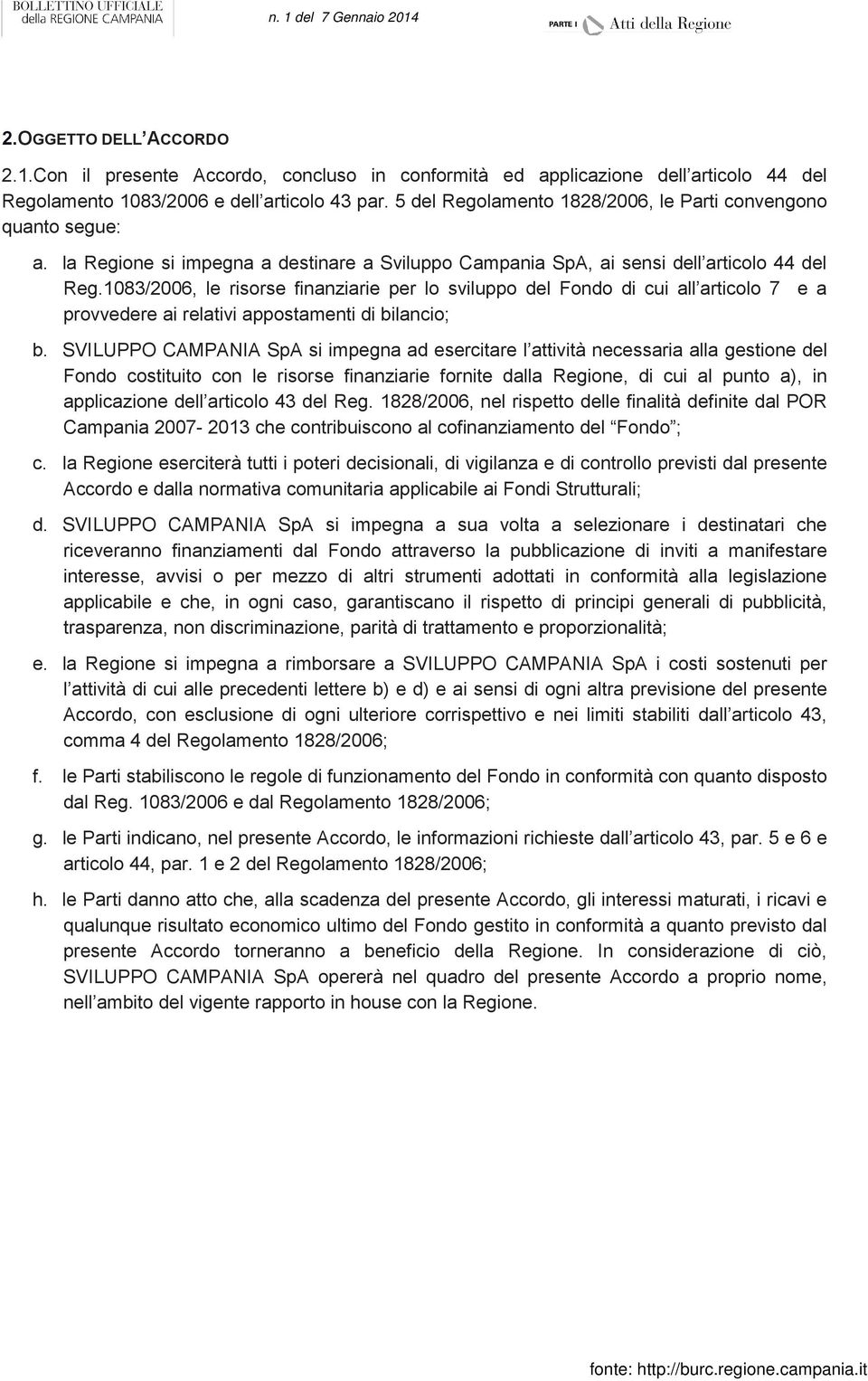 1083/2006, le risorse finanziarie per lo sviluppo del Fondo di cui all articolo 7 e a provvedere ai relativi appostamenti di bilancio; b.