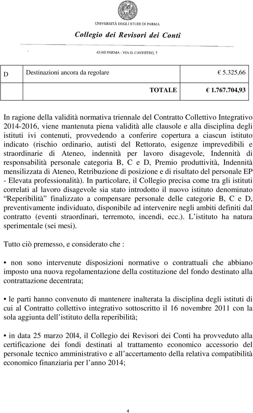 provvedendo a conferire copertura a ciascun istituto indicato (rischio ordinario, autisti del Rettorato, esigenze imprevedibili e straordinarie di Ateneo, indennità per lavoro disagevole, Indennità