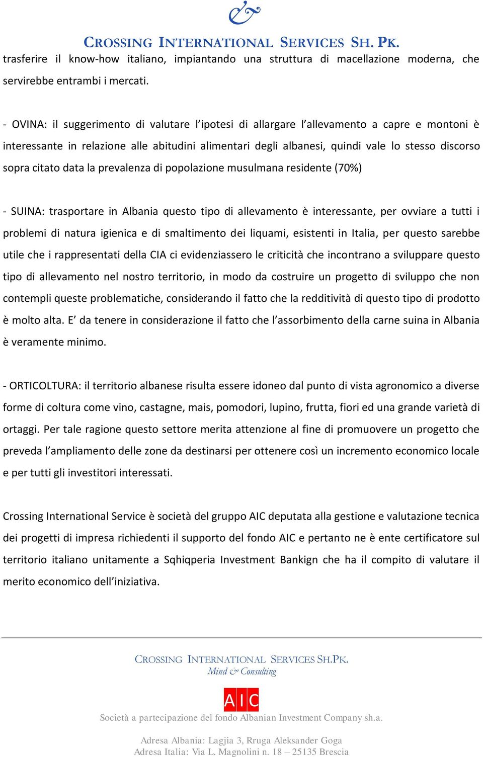 citato data la prevalenza di popolazione musulmana residente (70%) - SUINA: trasportare in Albania questo tipo di allevamento è interessante, per ovviare a tutti i problemi di natura igienica e di