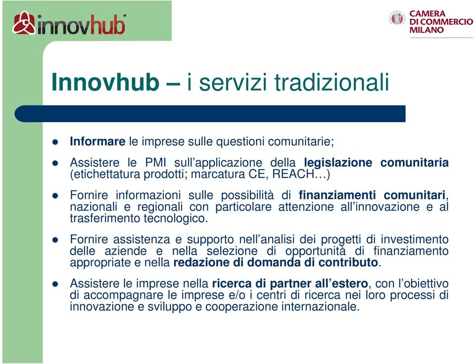 Fornire assistenza e supporto nell analisi dei progetti di investimento delle aziende e nella selezione di opportunità di finanziamento appropriate e nella redazione di domanda di