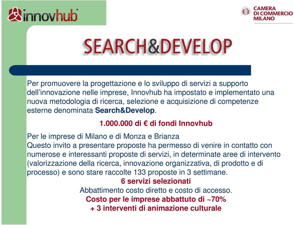 000 di di fondi Innovhub Per le imprese di Milano e di Monza e Brianza Questo invito a presentare proposte ha permesso di venire in contatto con numerose e interessanti proposte di servizi,