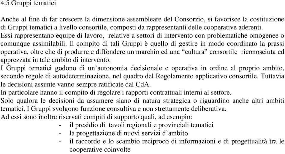 Il compito di tali Gruppi è quello di gestire in modo coordinato la prassi operativa, oltre che di produrre e diffondere un marchio ed una cultura consortile riconosciuta ed apprezzata in tale ambito