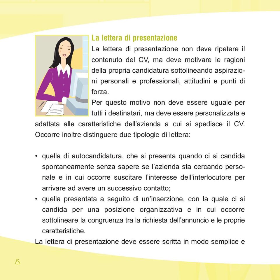 Per questo motivo non deve essere uguale per tutti i destinatari, ma deve essere personalizzata e adattata alle caratteristiche dell azienda a cui si spedisce il CV.