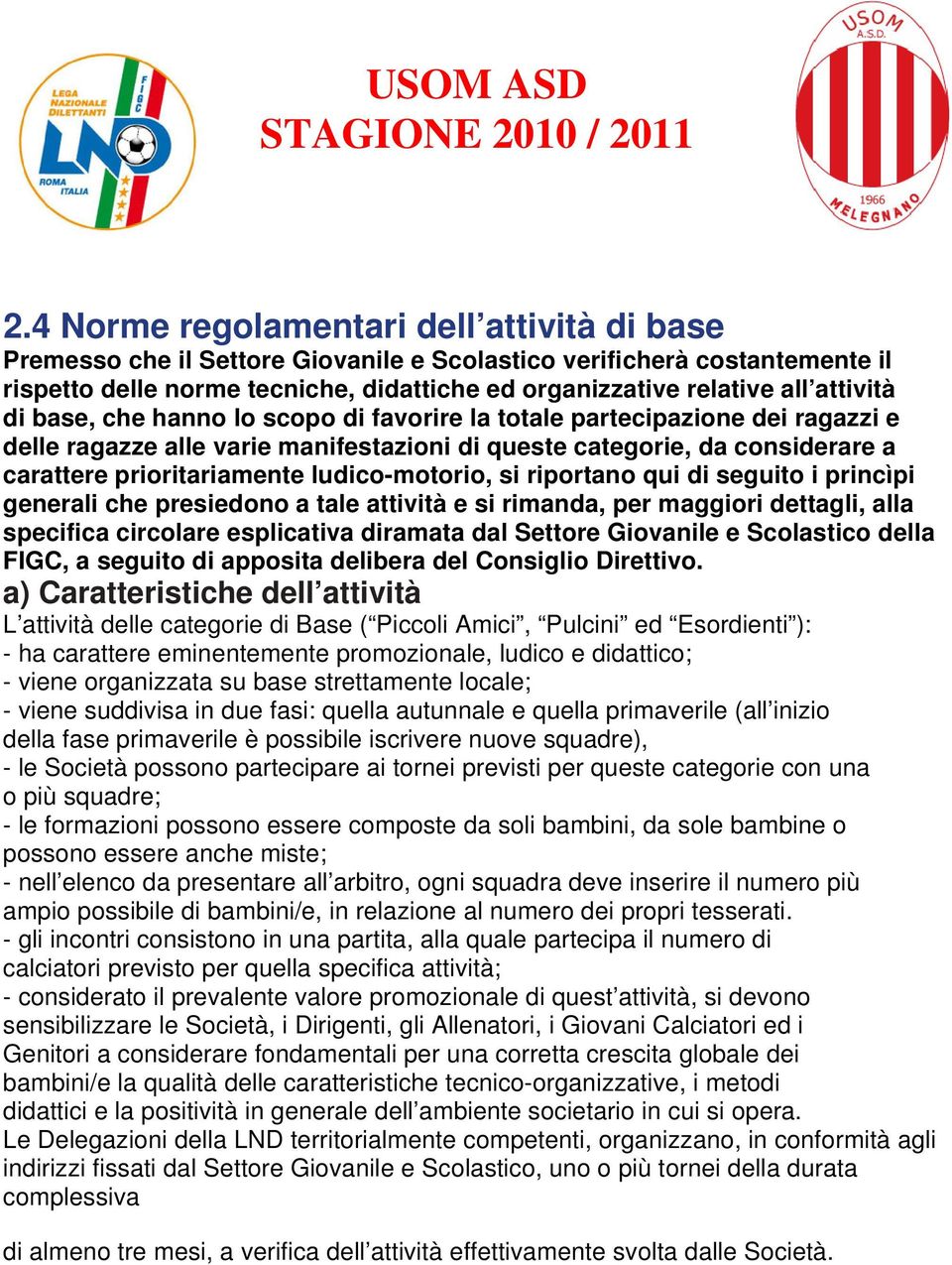 attività di base, che hanno lo scopo di favorire la totale partecipazione dei ragazzi e delle ragazze alle varie manifestazioni di queste categorie, da considerare a carattere prioritariamente