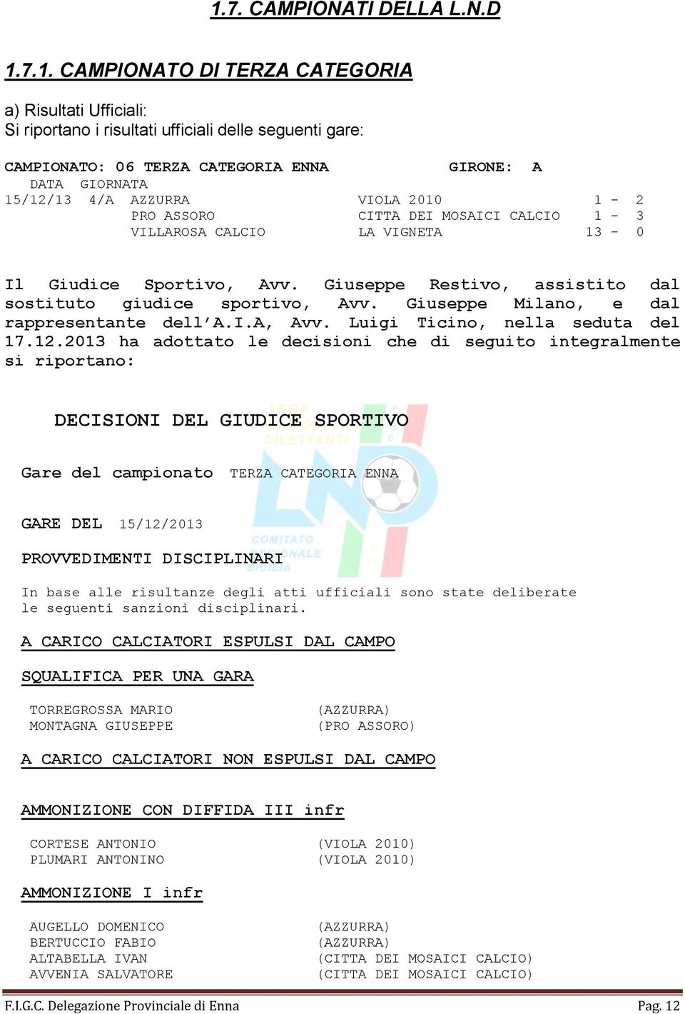 Giuseppe Milano, e dal rappresentante dell A.I.A, Avv. Luigi Ticino, nella seduta del 17.12.