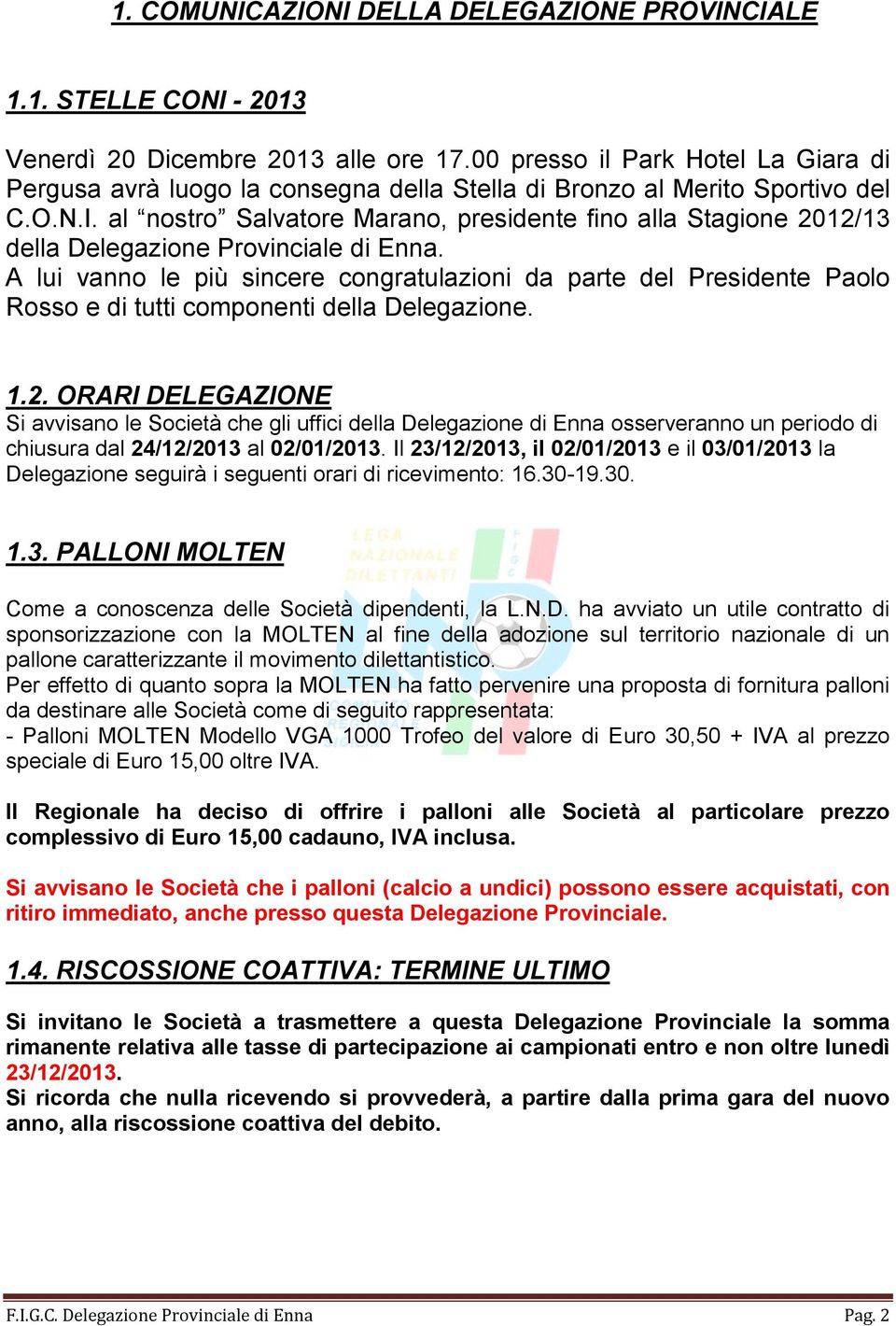 al nostro Salvatore Marano, presidente fino alla Stagione 2012/13 della Delegazione Provinciale di Enna.