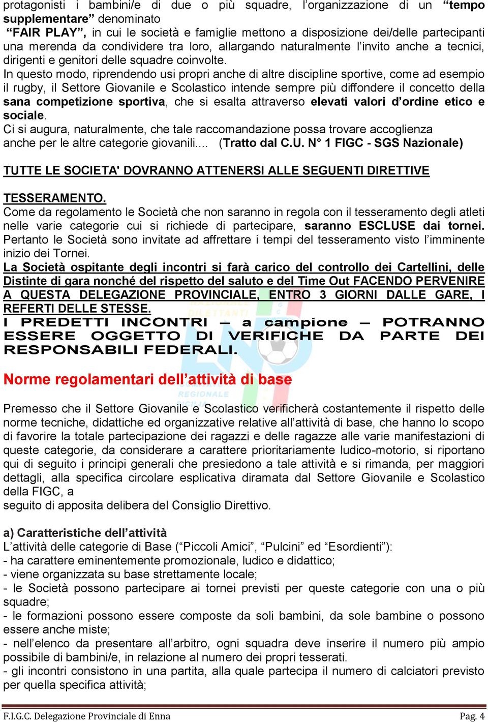 In questo modo, riprendendo usi propri anche di altre discipline sportive, come ad esempio il rugby, il Settore Giovanile e Scolastico intende sempre più diffondere il concetto della sana