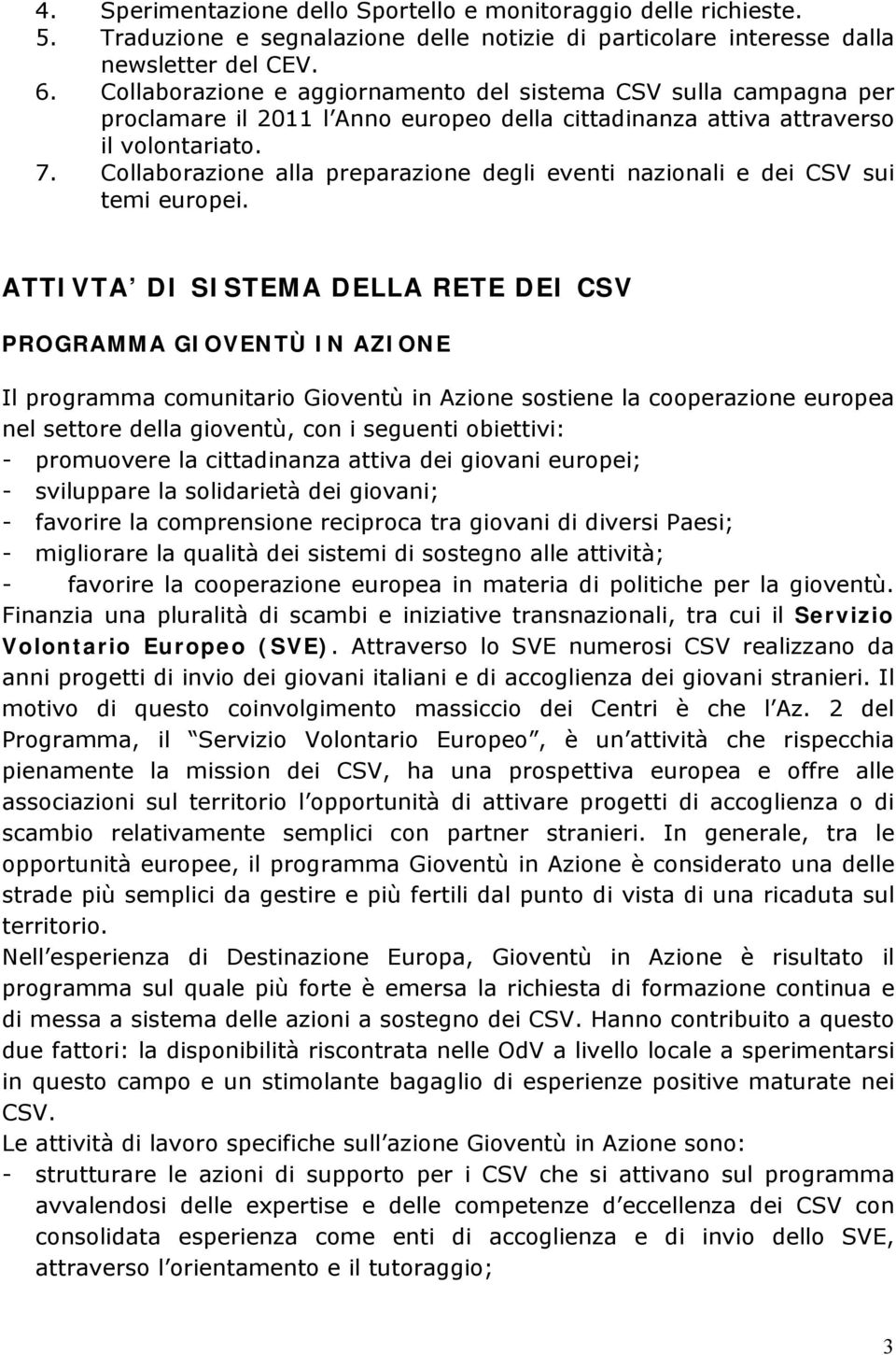 Collaborazione alla preparazione degli eventi nazionali e dei CSV sui temi europei.