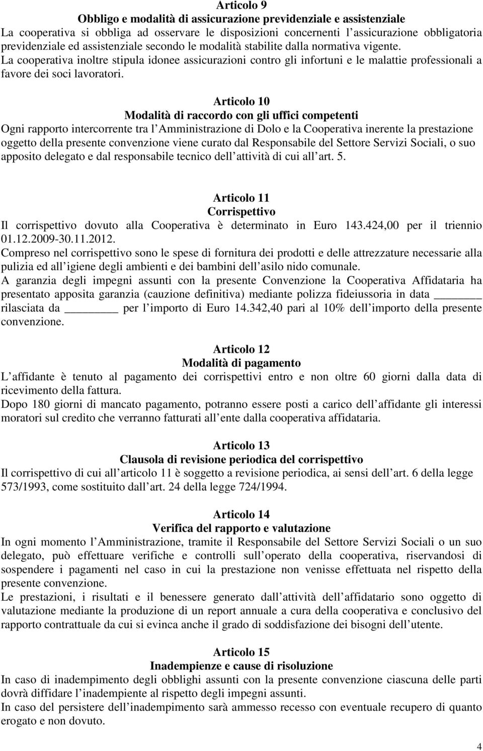 Articolo 10 Modalità di raccordo con gli uffici competenti Ogni rapporto intercorrente tra l Amministrazione di Dolo e la Cooperativa inerente la prestazione oggetto della presente convenzione viene