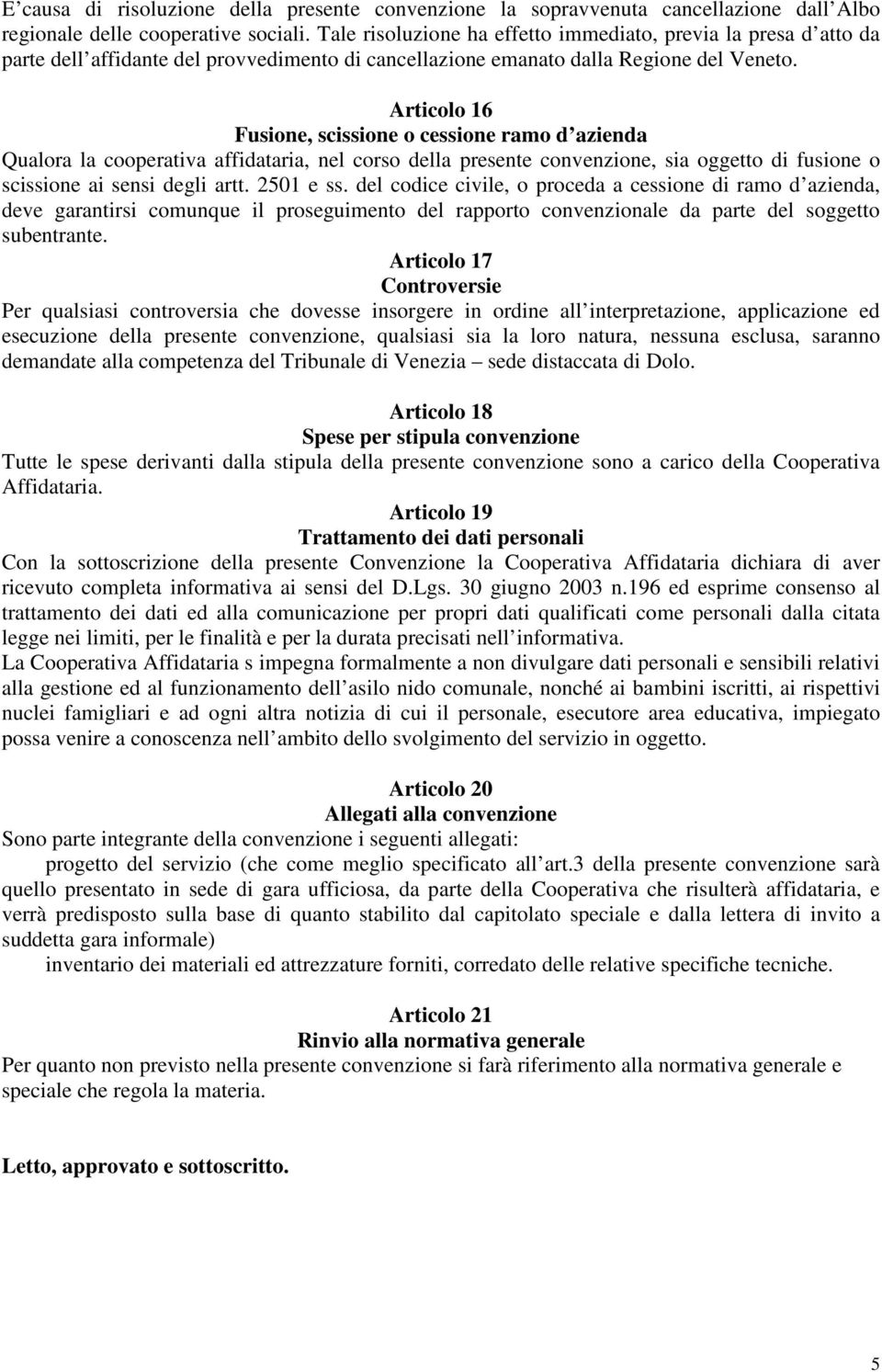 Articolo 16 Fusione, scissione o cessione ramo d azienda Qualora la cooperativa affidataria, nel corso della presente convenzione, sia oggetto di fusione o scissione ai sensi degli artt. 2501 e ss.