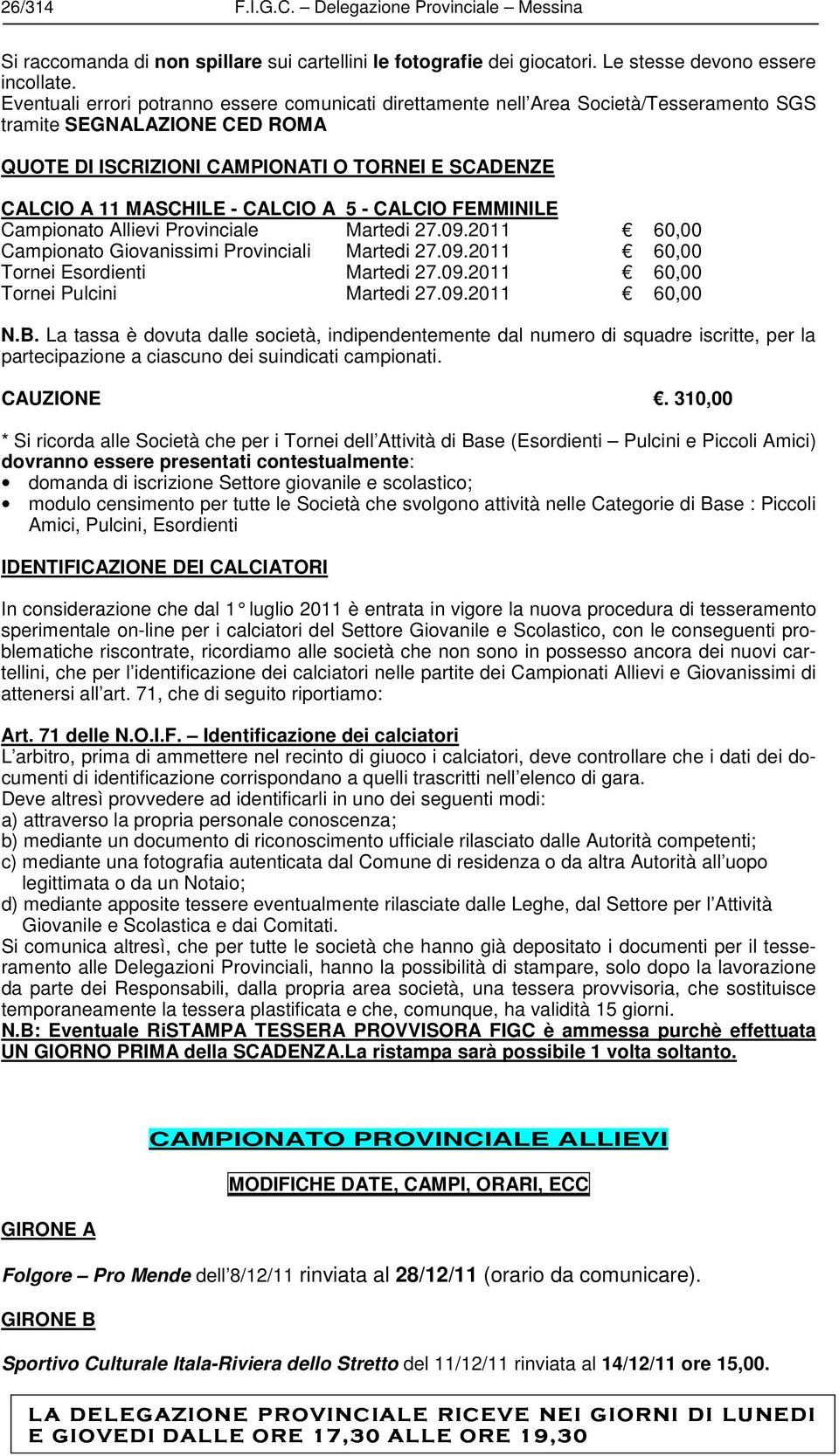 CALCIO A 5 - CALCIO FEMMINILE Campionato Allievi Provinciale Martedi 27.09.2011 60,00 Campionato Giovanissimi Provinciali Martedi 27.09.2011 60,00 Tornei Esordienti Martedi 27.09.2011 60,00 Tornei Pulcini Martedi 27.