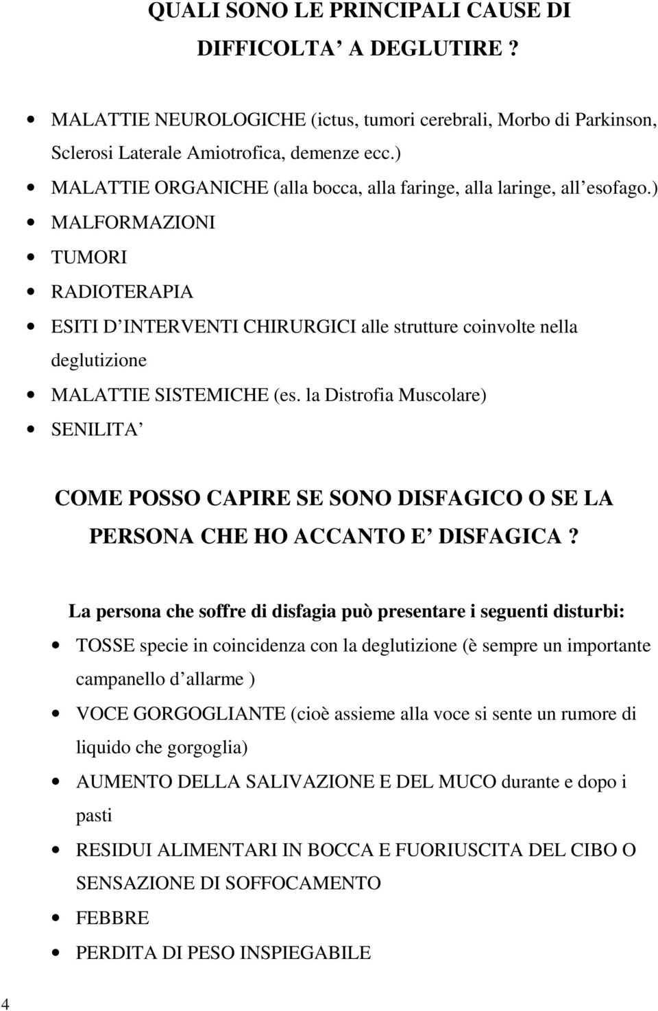 ) MALFORMAZIONI TUMORI RADIOTERAPIA ESITI D INTERVENTI CHIRURGICI alle strutture coinvolte nella deglutizione MALATTIE SISTEMICHE (es.